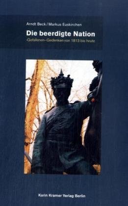 Die beerdigte Nation: "Gefallenen"-Gedenken von 1813 bis heute German history