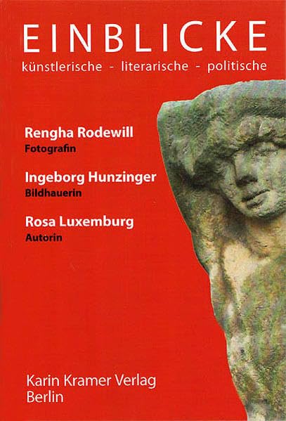 Einblicke: künstlerische - literarische - politische: Künstlerische - Literarische - Politische. Ingeborg Hunzinger, Bildhauerin. Rosa Luxemburg, Autorin Essays & Short Stories