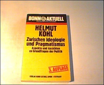 Helmut Kohl. Zwischen Ideologie und Pragmatismus. Aspekte und Ansichten zu Grundfragen der Politik Politics & Society Books