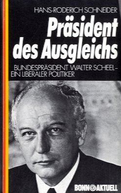 Präsident des Ausgleichs. Bundespräsident Walter Scheel. Ein liberaler Politiker Politics & Society