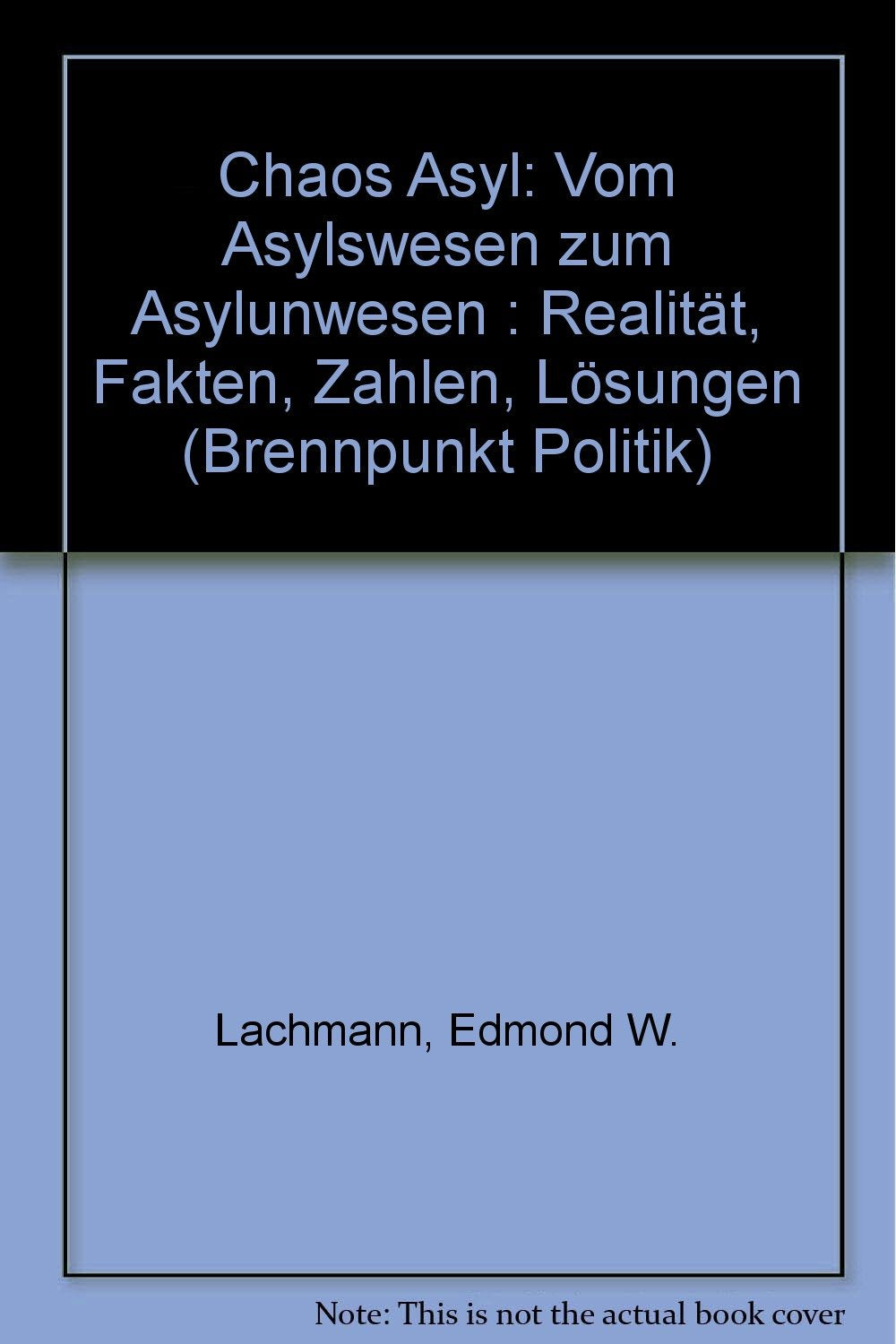 Chaos Asyl: Vom Asylwesen zum Asylunwesen. Realität, Fakten, Zahlen, Lösungen Books