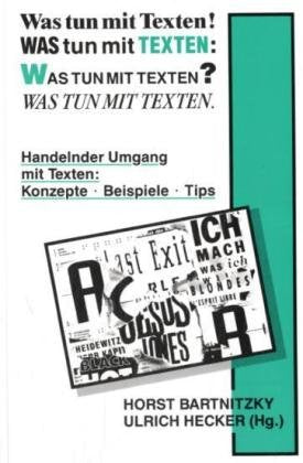 Was tun mit Texten?: Handelnder Umgang mit Texten: Konzepte - Beispiele - Tipps: Handelnder Umgang mit Texten. Konzepte, Beispiele, Tips Education & Training