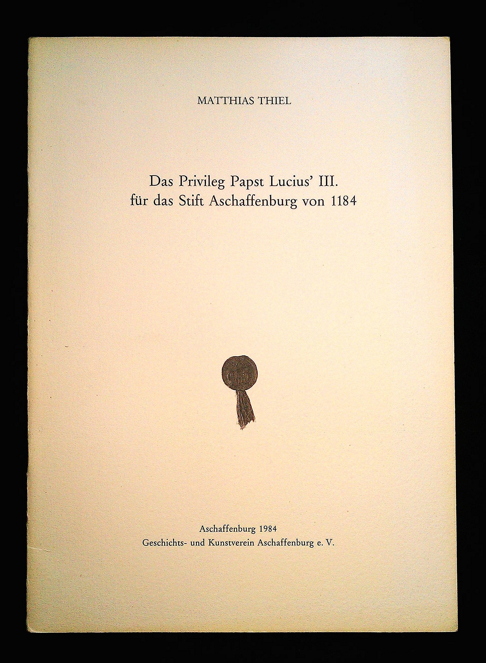 Das Privileg Papst Lucius' III. für das Stift Aschaffenburg von 1184 (Aschaffenburger Jahrbuch: Beihefte) Politics & History books
