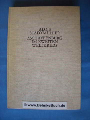 Aschaffenburg im Zweiten Weltkrieg. Bombenangriffe - Belagerung - Übergabe Politics & History