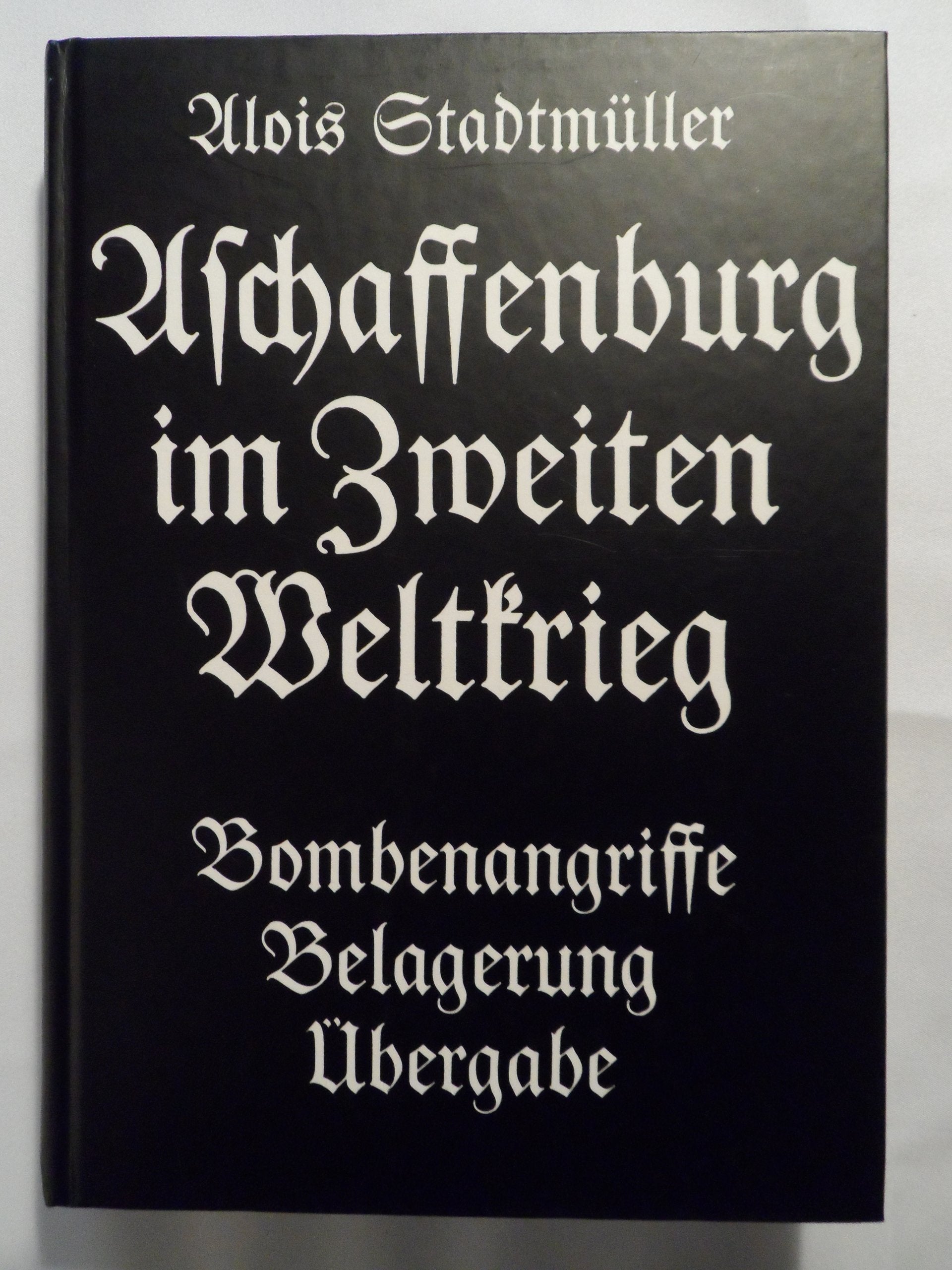 Aschaffenburg im Zweiten Weltkrieg: Bombenangriffe - Belagerung - Übergabe (Veröffentlichungen des Geschichts- und Kunstvereins Aschaffenburg e.V.) - Stadtmüller, Alois book
