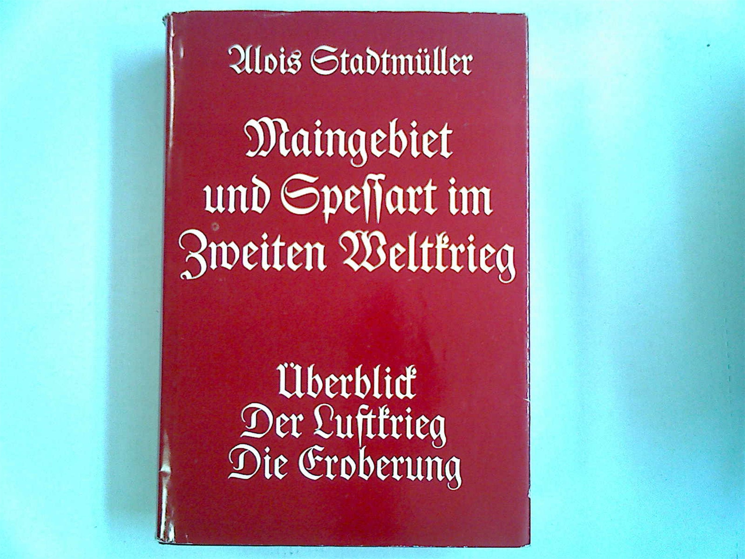Maingebiet und Spessart im Zweiten Weltkrieg: Überblick - Der Luftkrieg - Die Eroberung (Veröffentlichungen des Geschichts- und Kunstvereins Aschaffenburg e.V.) Politics & History