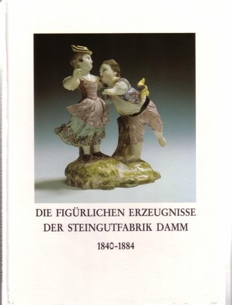 Die figürlichen Erzeugnisse der Steingutfabrik Damm 1840-1884 (Veröffentlichungen des Geschichts- und Kunstvereins Aschaffenburg e.V. - Ergänzungsbände der Reihe "Nachdrucke") book