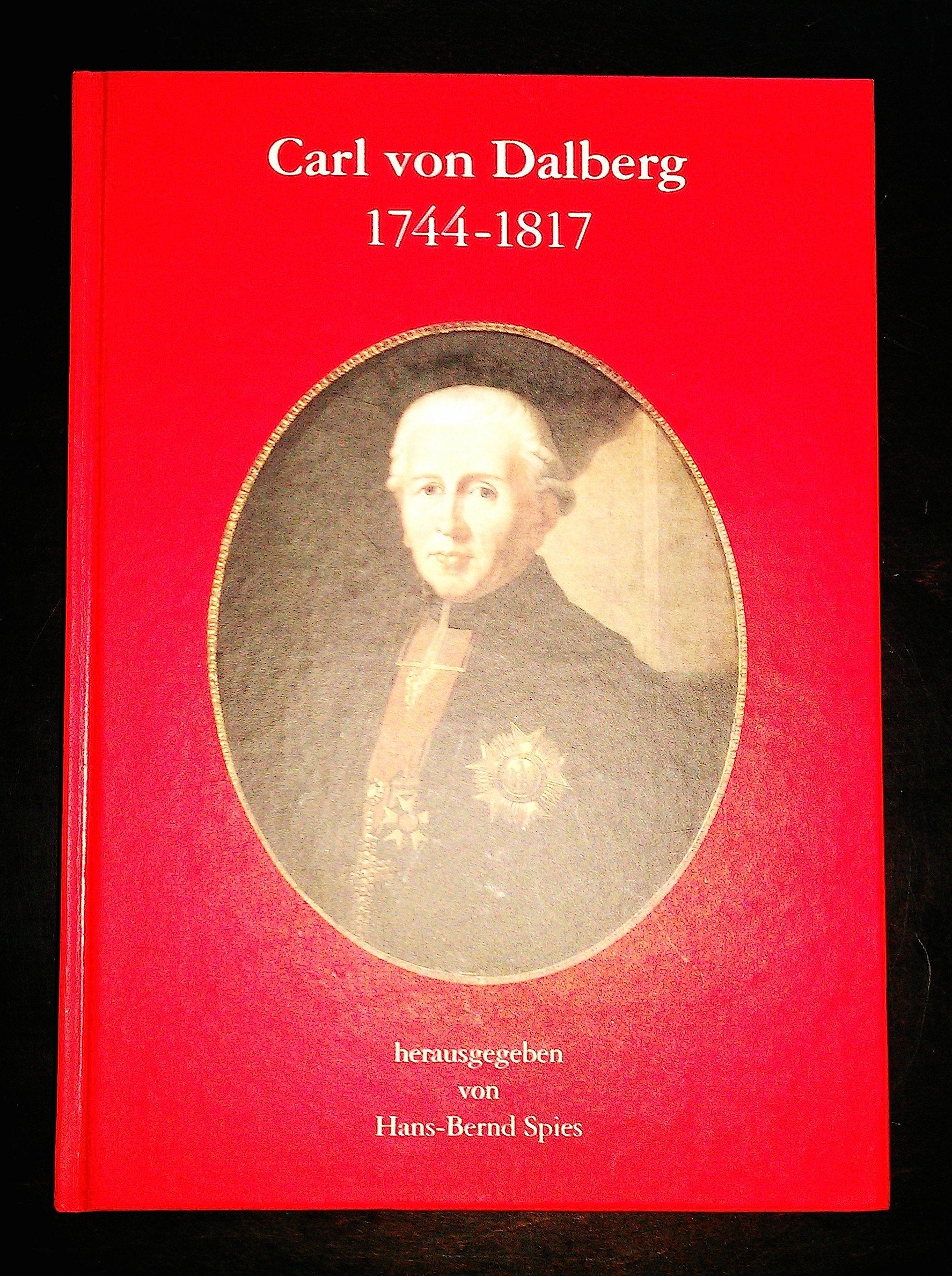 "Carl von Dalberg : 1744 - 1817 ; Beiträge zu seiner Biographie. Geschichts- und Kunstverein Aschaffenburg e.V. Hans-Bernd Spies (Hrsg.), Geschichts- und Kunstverein : Veröffentlichung des Geschichts- und Kunstvereins Aschaffenburg e.V ; 40" book