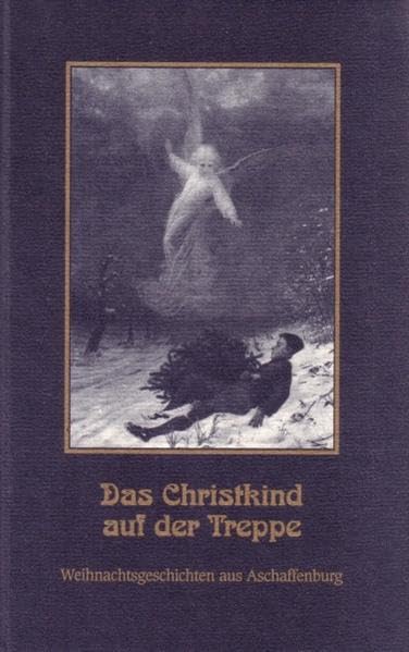 Das Christkind auf der Treppe: Weihnachtsgeschichten aus Aschaffenburg Contemporary literature