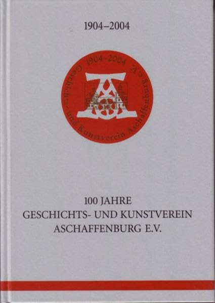 1904-2004. 100 Jahre Geschichts- und Kunstverein Aschaffenburg e.V. (Veröffentlichungen des Geschichts- und Kunstvereins Aschaffenburg e.V.) Politics & History
