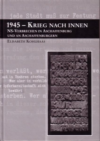 1945 - Krieg nach innen: NS-Verbrechen in Aschaffenburg und an Aschaffenburgern (Veröffentlichungen des Geschichts- und Kunstvereins Aschaffenburg e.V.) Politics & History