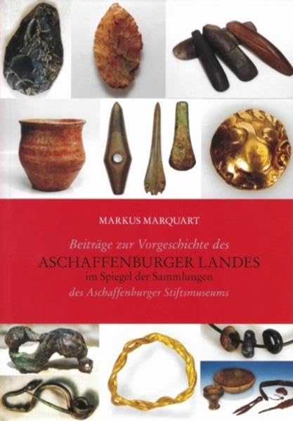 Beiträge zu Vorgeschichte des Aschaffenburger Landes im Spiegel der Sammlungen des Aschaffenburger Stiftsmuseums (Veröffentlichungen des Geschichts- und Kunstvereins Aschaffenburg e.V.) Natural Sciences