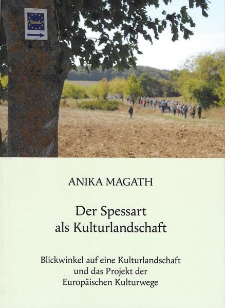 Der Spessart als Kulturlandschaft: Blickwinkel auf eine Kulturlandschaft und das Projekt der Europäischen Kulturwege (Veröffentlichungen des Geschichts- und Kunstvereins Aschaffenburg e.V.) Politics & History