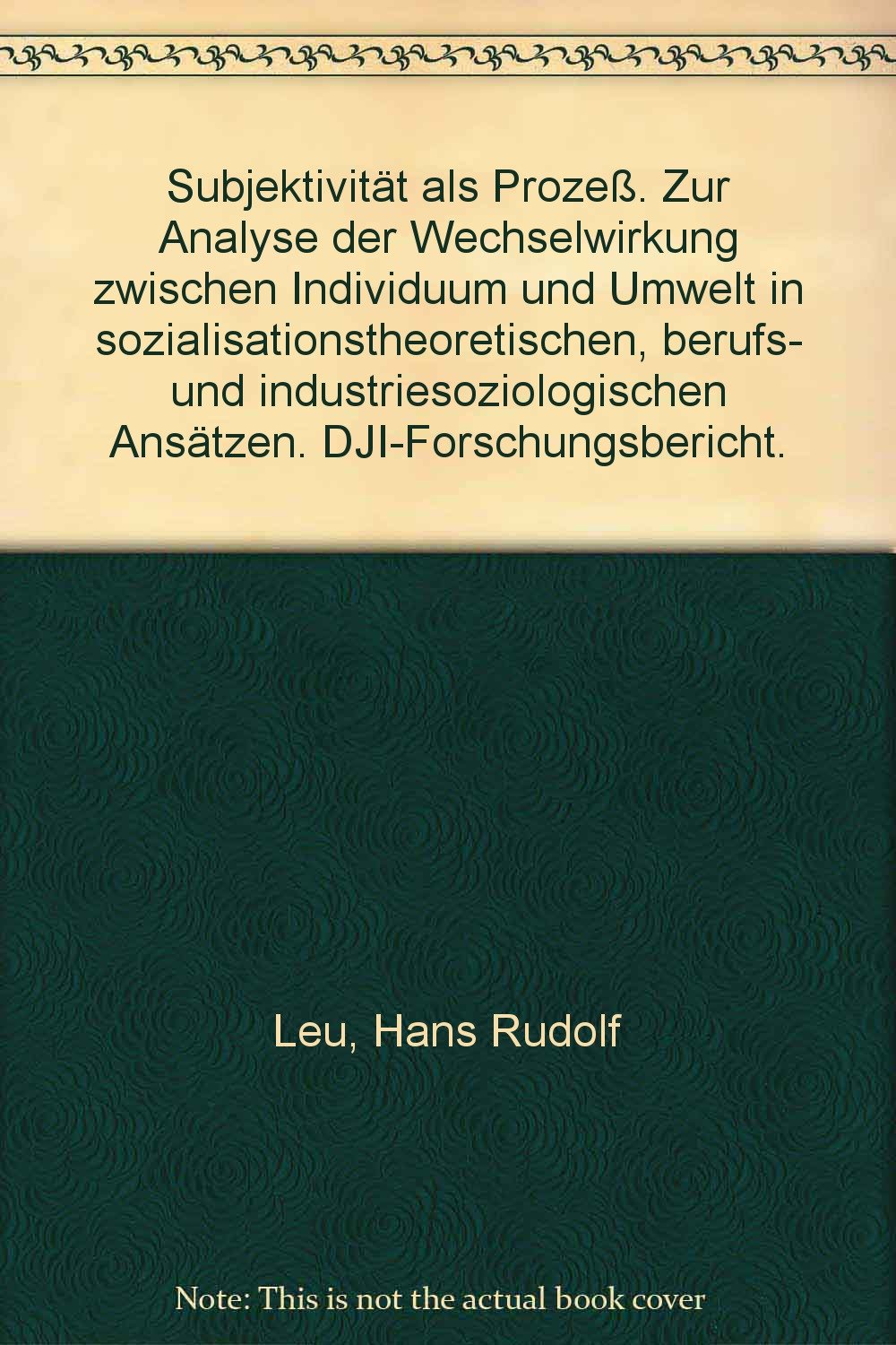 Subjektivität als Prozess. Zur Analyse der Wechselwirkung zwischen Individuum und Umwelt in sozialisationstheoretischen, berufs- und industriesoziologischen Ansätzen Natural Sciences
