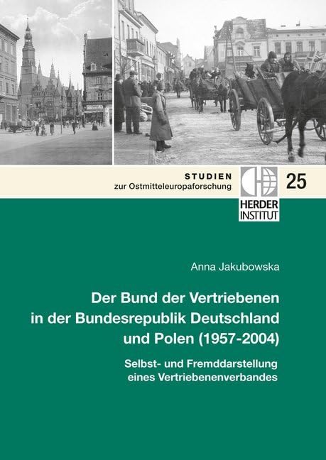 Der Bund der Vertriebenen in der Bundesrepublik Deutschland und Polen (1957-2004): Selbst- und Fremddarstellung eines Vertriebenenverbandes (Studien zur Ostmitteleuropaforschung) Books