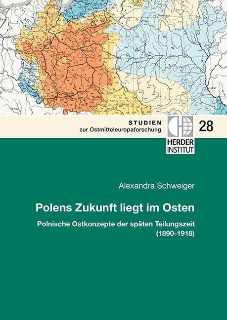Polens Zukunft liegt im Osten: Polnische Ostkonzepte der späten Teilungszeit (1890-1918) (Studien zur Ostmitteleuropaforschung) Natural Sciences