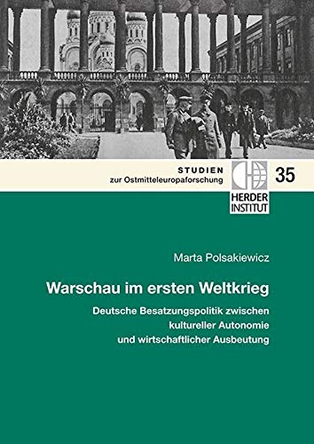 Warschau im ersten Weltkrieg: Deutsche Besatzungspolitik zwischen kultureller Autonomie und wirtschaftlicher Ausbeutung. (Studien zur Ostmitteleuropaforschung) Books