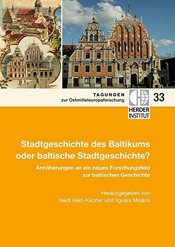 Stadtgeschichte des Baltikums oder baltische Stadtgeschichte?: Annäherungen an ein neues Forschungsfeld zur baltischen Geschichte (Tagungen zur Ostmitteleuropa-Forschung) Politics & History