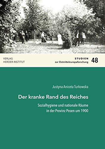 Der kranke Rand des Reiches: Sozialhygiene und nationale Räume in der Provinz Posen um 1900 (Studien zur Ostmitteleuropaforschung) Natural Sciences