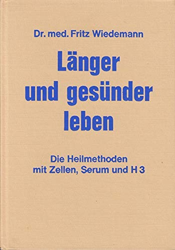 Länger und gesünder leben. Die Heilmethoden mit Zellen, Serum und H 3 Books