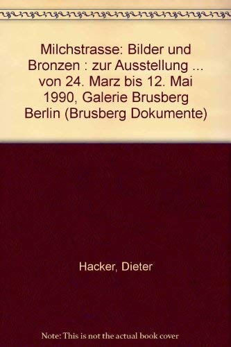 Dieter Hacker. Milchstrasse, Bilder und Bronzen. Zur Ausstellung mit Bildern und Bronzen von Dieter Hacker vom 24.3. bis 15.5.1990 in der Galerie ... Zur Ausstellung... (Brusberg Dokumente) Film, Art & Culture