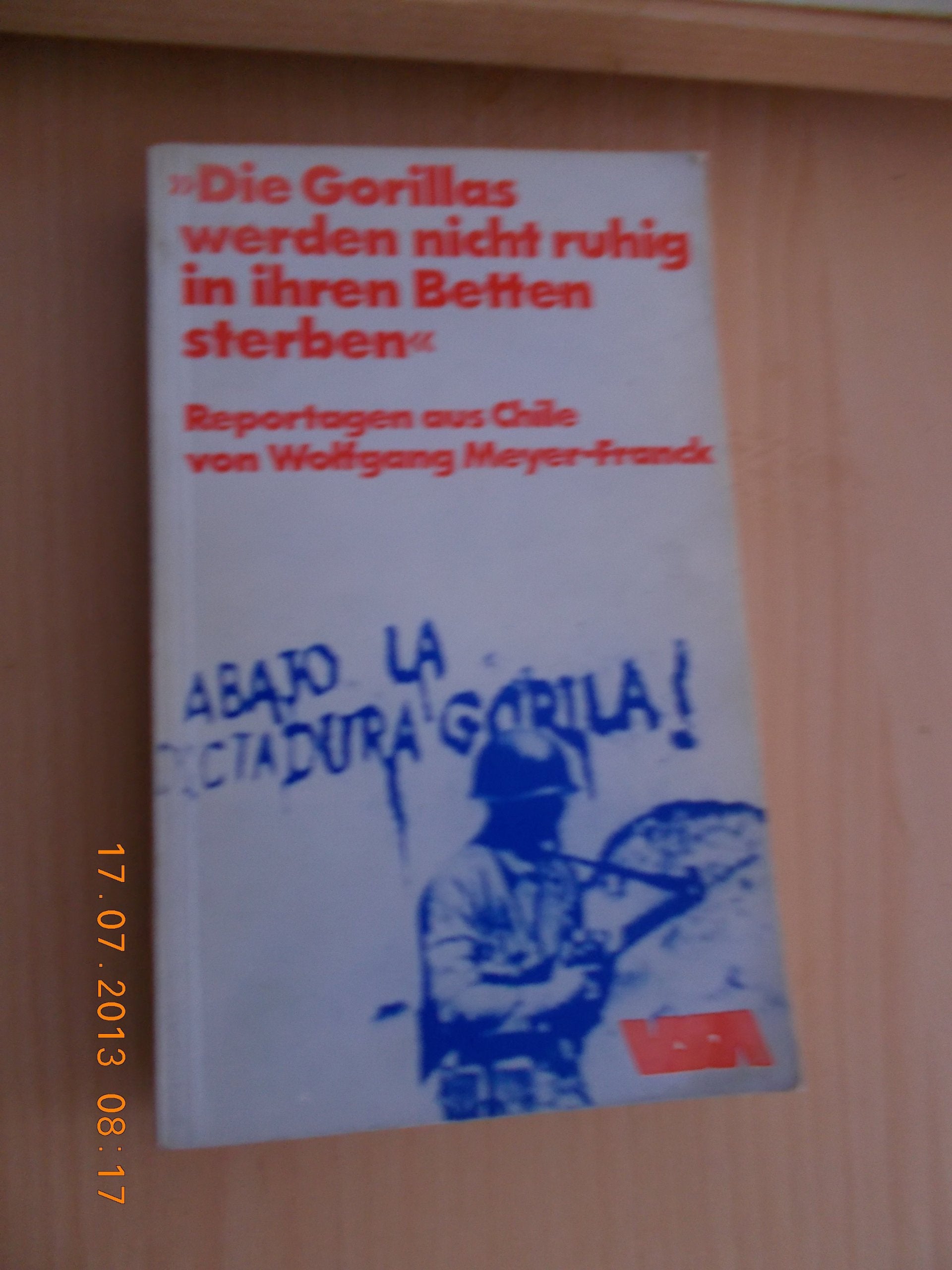 Die Gorillas werden nicht ruhig in ihren Betten sterben.. Reportagen aus Chile von Wolfgang Meyer-Franck. Books