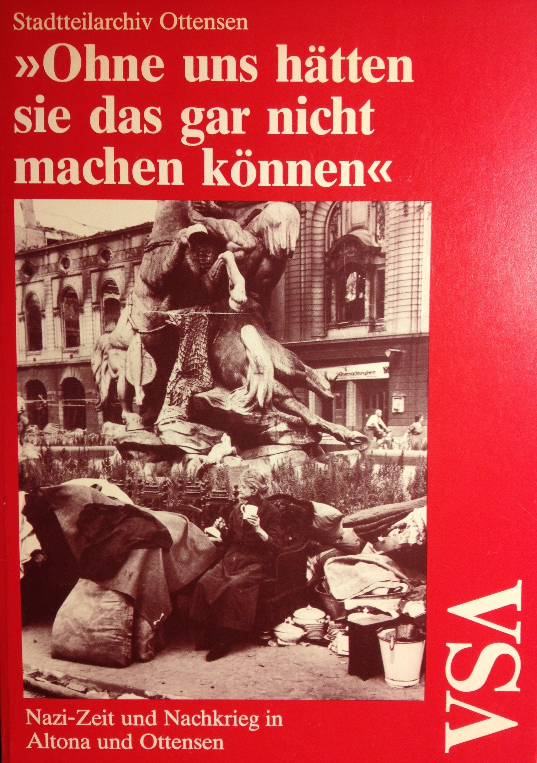 Ohne uns hätten sie das gar nicht machen können. Nazi- Zeit und Nachkrieg in Altona und Ottensen Books