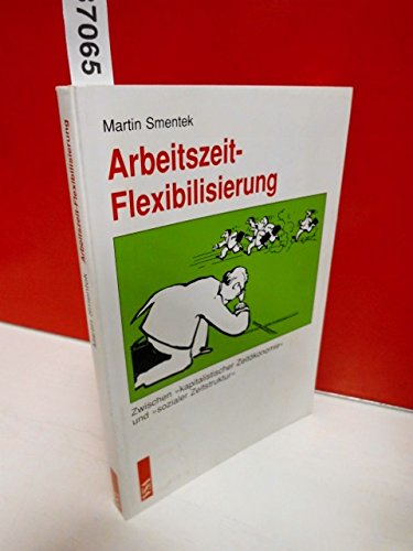 Arbeitszeit-Flexibilisierung. Zwischen "kapitalistischer Zeitökonomie" und "sozialer Zeitstruktur" Books