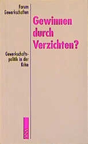 Gewinnen durch Verzichten: Gewerkschaftspolitik in der Krise Law