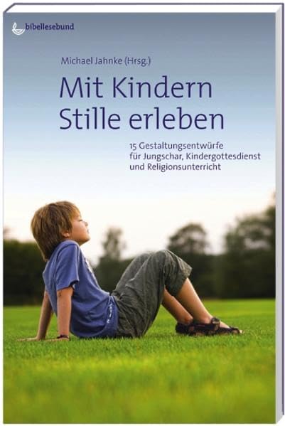Mit Kindern Stille erleben: 15 Gestaltungsentwürfe für Jungschar, Kindergottesdienst und Religionsunterricht Religion & Esotericism