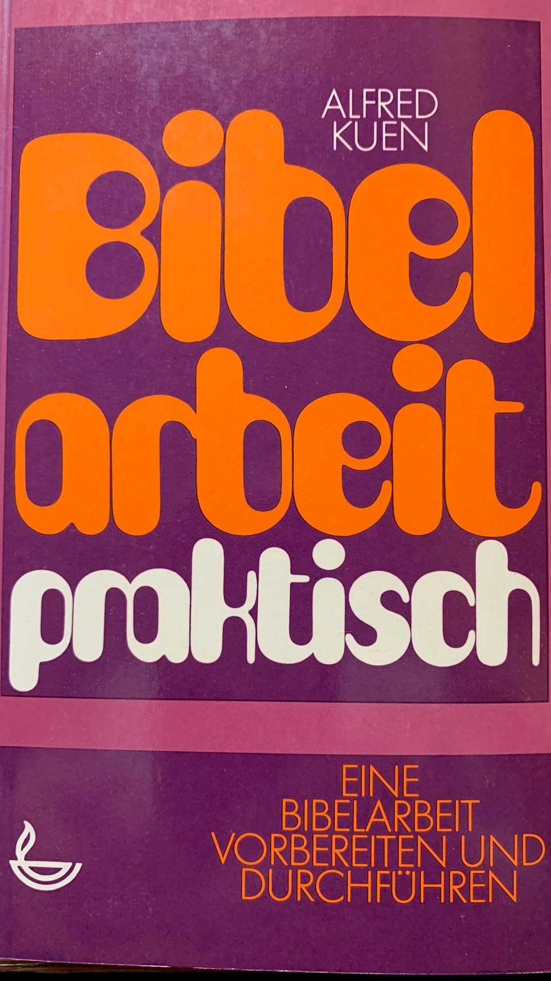 Bibelarbeit praktisch : e. Bibelarbeit vorbereiten u. durchführen Religion & Esotericism