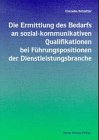 Die Ermittlung des Bedarfs an sozial-kommunikativen Qualifikationen bei Führungspositionen der Dienstleistungsbranche: Diss.. Law