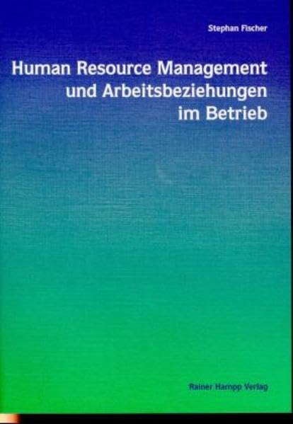 Human Resource Management und Arbeitsbeziehungen im Betrieb: Eine empirische Untersuchung in der Chemischen Industrie Deutschlands Law