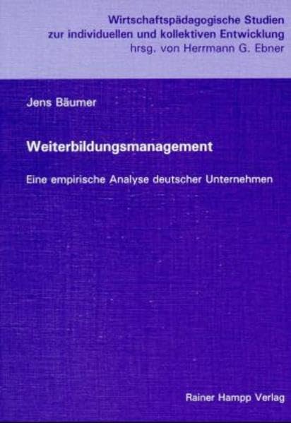 Weiterbildungsmanagement: Eine empirische Analyse deutscher Unternehmen (Wirtschaftspädagogische Studien zur individuellen und kollektiven Entwicklung) Law