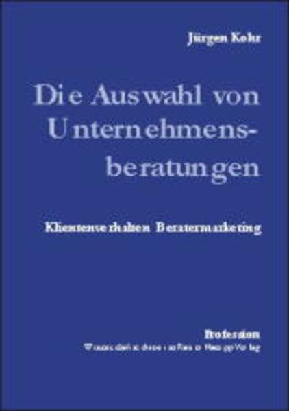 Die Auswahl von Unternehmensberatungen: Klientenverhalten - Beratermarketing (Profession) Law