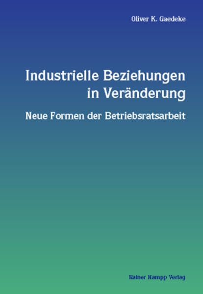 Industrielle Beziehungen in Veränderung: Neue Formen der Betriebsratsarbeit. Diss Law
