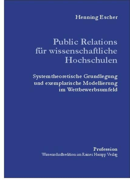 Public Relations für wissenschaftliche Hochschulen: Systemtheoretische Grundlegung und exemplarische Modellierung im Wettbewerbsumfeld (Profession) Books