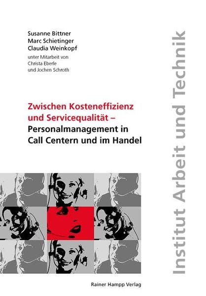 Zwischen Kosteneffizienz und Servicequalität: Personalmanagement in Call Centern und im Handel. Unter Mitarbeit von Christa Eberle und Jochen Schroth ... P. Brödner, J. Hilbert, Dieter Rehfeld) Law