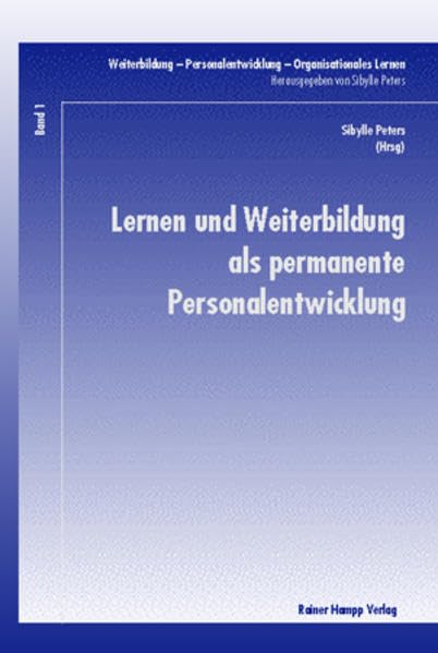 Lernen und Weiterbildung als permanente Personalentwicklung (Weiterbildung - Personalentwicklung - Organisationales Lernen: Herausgegeben von Sibylle Peters) Business, Finance & Career
