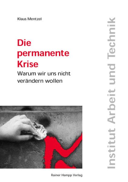 Die permanente Krise. Warum wir uns nicht verändern wollen? (Arbeit und Technik: Herausgegeben von F. Lehner, G. Bosch, P. Brödner, J. Hilbert, Dieter Rehfeld) Law