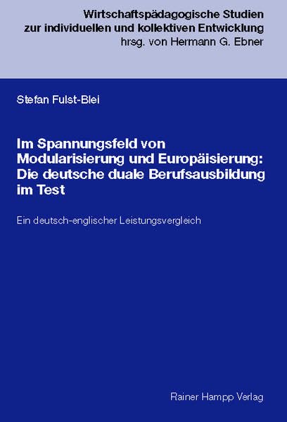 Im Spannungsfeld von Modularisierung und Europäisierung: Die deutsche duale Berufsausbildung im Test: Ein deutsch-englischer Leistungsvergleich. Diss. ... Herausgegeben von Hermann G. Ebner) Books