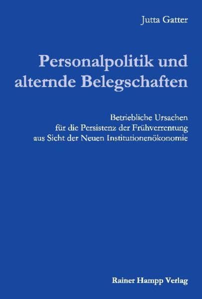 Personalpolitik und alternde Belegschaften: Betriebliche Ursachen für die Persistenz der Frühverrentung aus Sicht der Neuen Institutionenökonomie Law