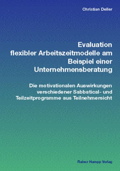 Evaluation flexibler Arbeitszeitmodelle am Beispiel einer Unternehmensberatung: Die motivationalen Auswirkungen verschiedener Sabbatical- und Teilzeitprogramme aus Teilnehmersicht Law
