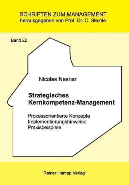Strategisches Kernkompetenz-Management: Prozessorientierte Konzepte - Implementierungshinweise - Praxisbeispiele (Schriften zum Management) Law
