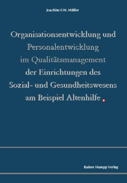 Organisationsentwicklung und Personalentwicklung im Qualitätsmanagement der Einrichtungen des Sozial- und Gesundheitswesens am Beispiel Altenhilfe Social Sciences