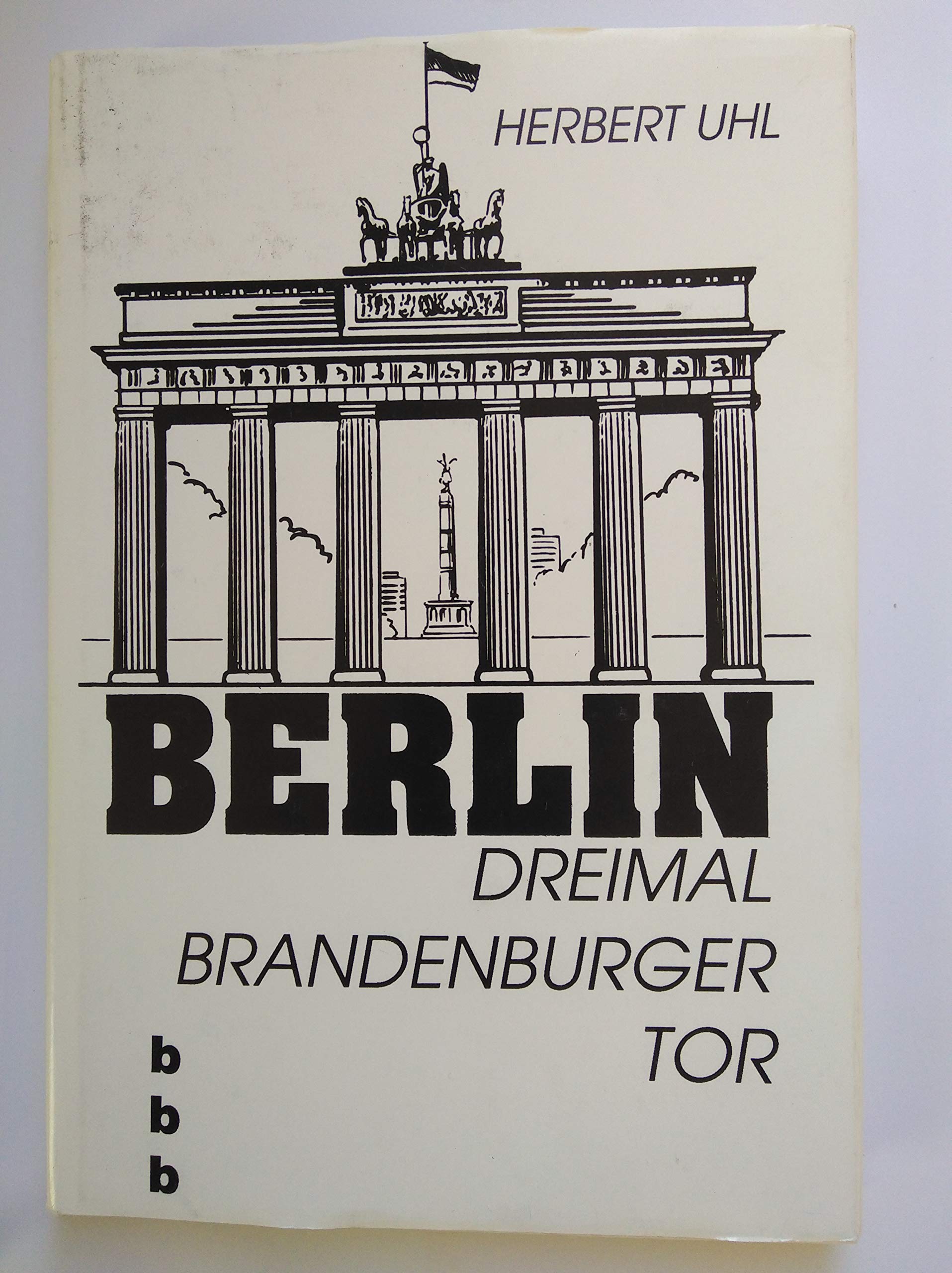 Berlin - Dreimal Brandenburger Tor: Erinnerungen und Erlebnisse aus der ersten Hälfte des 20. Jahrhunderts Memories