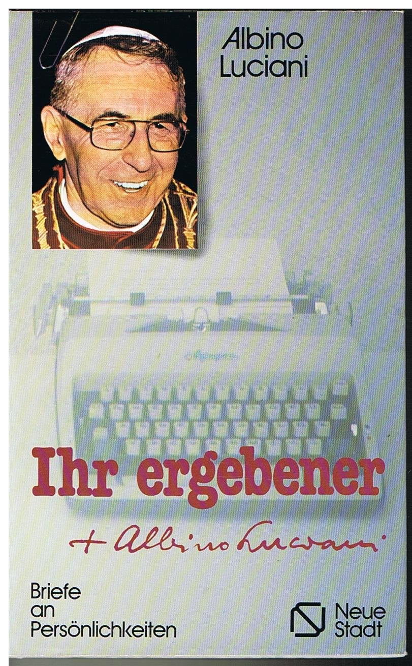 Ihr ergebener ... Albino Luciani: Briefe an Persönlichkeiten (Zeugen unserer Zeit) Essays & Short Stories