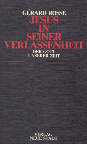 Jesus in seiner Verlassenheit: Der Gott unserer Zeit (Theologie und Glaube) Books