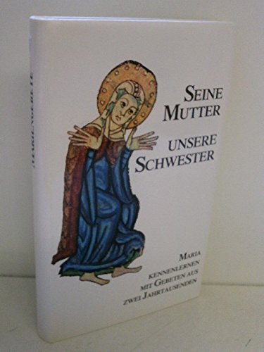 Seine Mutter - unsere Schwester: Maria kennenlernen mit Gebeten aus zwei Jahrtausenden (Gebete der Christenheit) Lifestyle