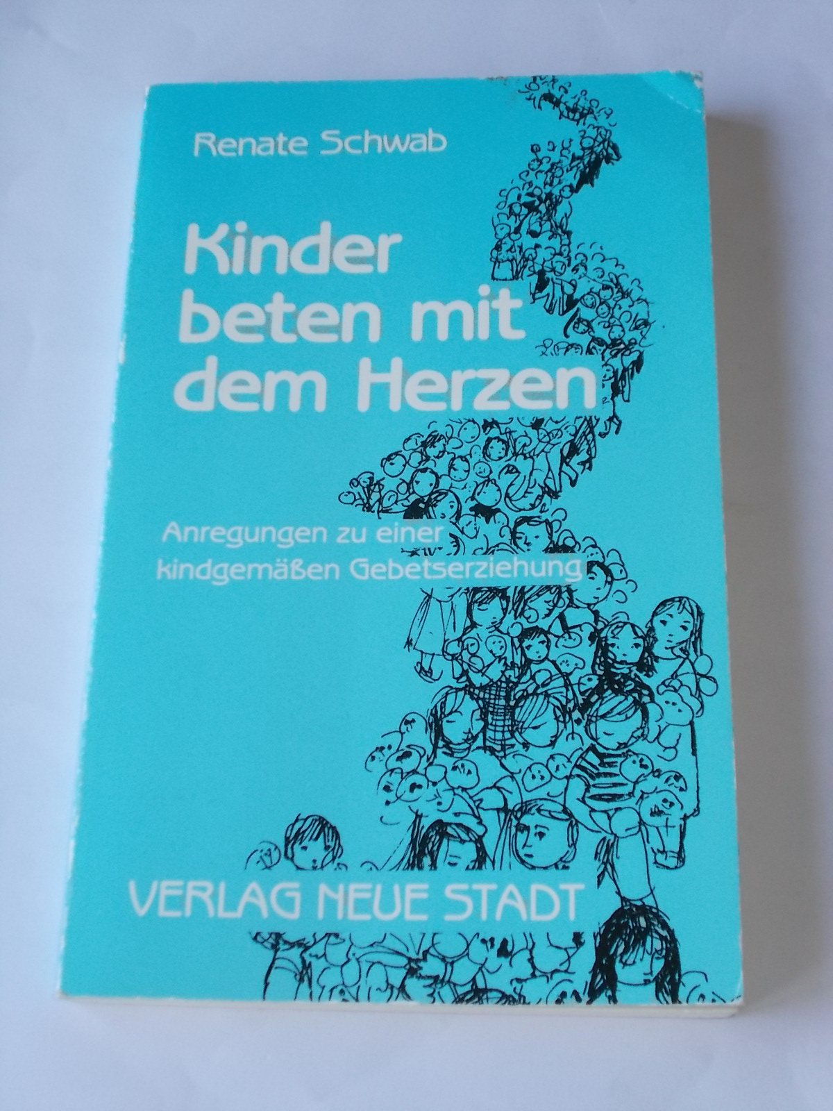 Kinder beten mit dem Herzen: Anregungen zu einer kindgemässen Gebetserziehung (Zum Beispiel) Religion & Esotericism